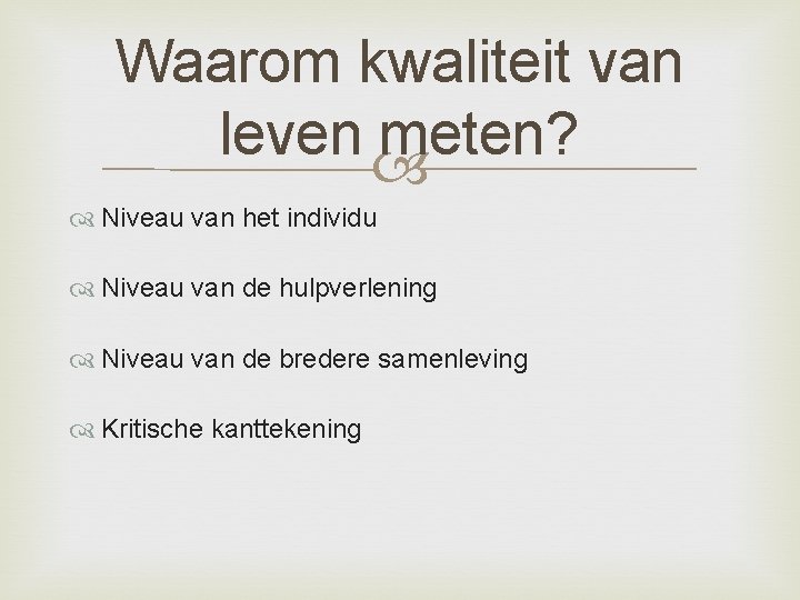 Waarom kwaliteit van leven meten? Niveau van het individu Niveau van de hulpverlening Niveau