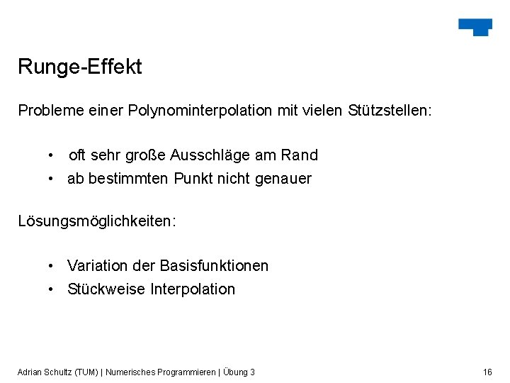 Runge-Effekt Probleme einer Polynominterpolation mit vielen Stützstellen: oft sehr große Ausschläge am Rand • Runge-Effekt Probleme einer Polynominterpolation mit vielen Stützstellen: oft sehr große Ausschläge am Rand •