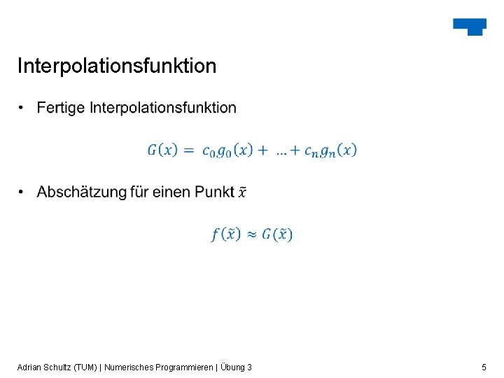 Interpolationsfunktion Adrian Schultz (TUM) | Numerisches Programmieren | Übung 3 5 Interpolationsfunktion Adrian Schultz (TUM) | Numerisches Programmieren | Übung 3 5