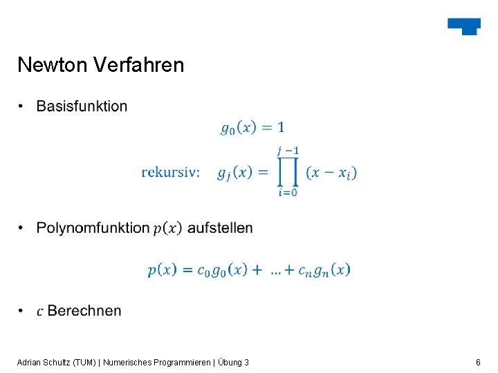 Newton Verfahren Adrian Schultz (TUM) | Numerisches Programmieren | Übung 3 6 Newton Verfahren Adrian Schultz (TUM) | Numerisches Programmieren | Übung 3 6