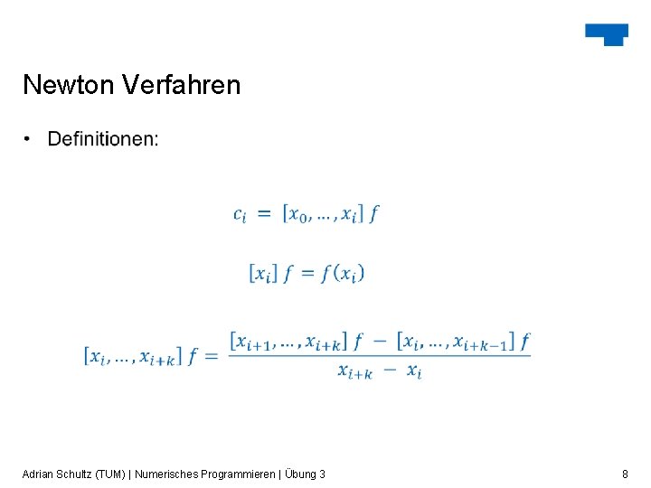 Newton Verfahren Adrian Schultz (TUM) | Numerisches Programmieren | Übung 3 8 Newton Verfahren Adrian Schultz (TUM) | Numerisches Programmieren | Übung 3 8