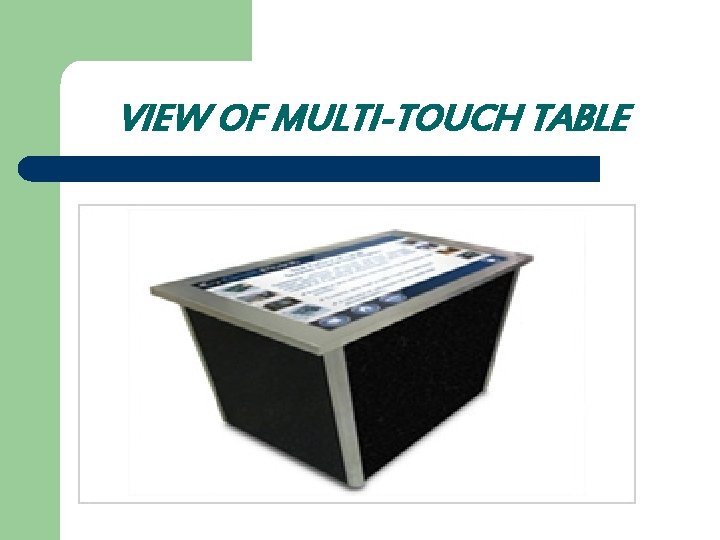 VIEW OF MULTI-TOUCH TABLE 