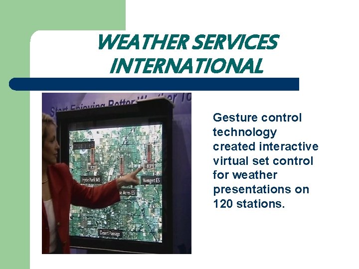 WEATHER SERVICES INTERNATIONAL Gesture control technology created interactive virtual set control for weather presentations