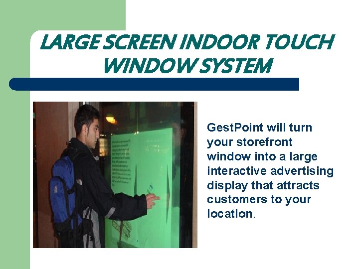 LARGE SCREEN INDOOR TOUCH WINDOW SYSTEM Gest. Point will turn your storefront window into