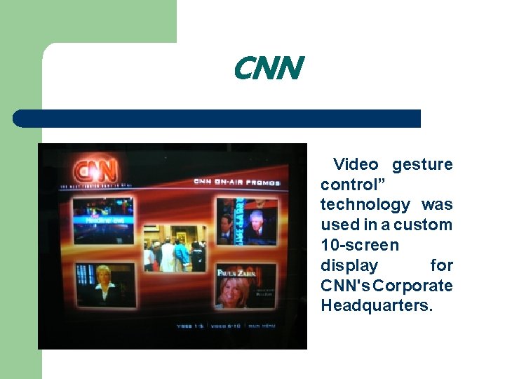 CNN Video gesture control” technology was used in a custom 10 -screen display for