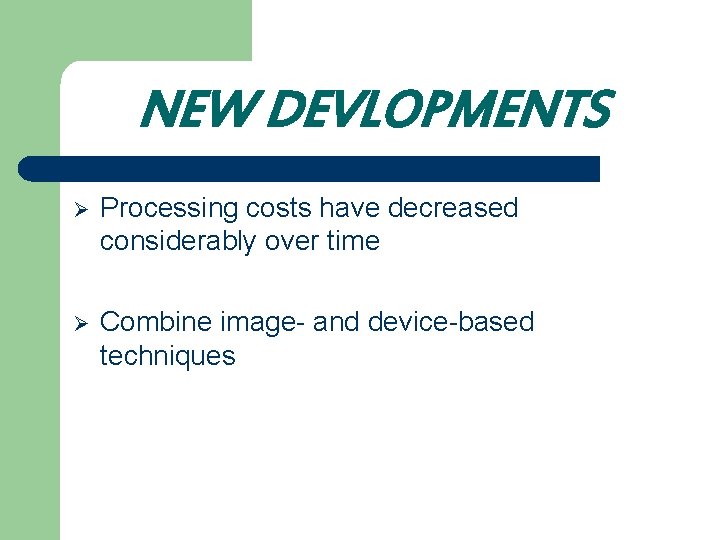 NEW DEVLOPMENTS Ø Processing costs have decreased considerably over time Ø Combine image- and