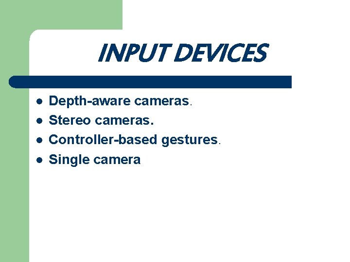 INPUT DEVICES l l Depth-aware cameras. Stereo cameras. Controller-based gestures. Single camera 