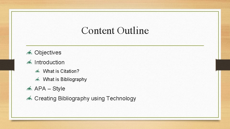 Content Outline Objectives Introduction What is Citation? What is Bibliography APA – Style Creating