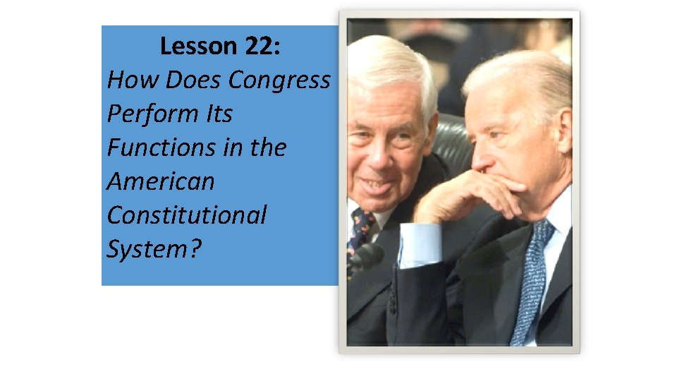 Lesson 22: How Does Congress Perform Its Functions in the American Constitutional System? 
