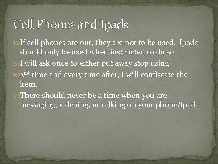 Cell Phones and Ipads If cell phones are out, they are not to be