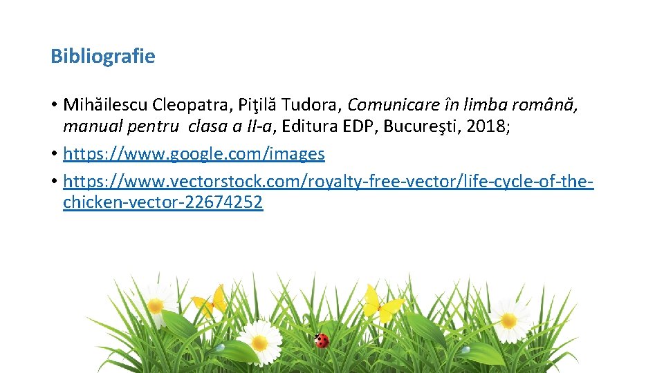 Bibliografie • Mihăilescu Cleopatra, Piţilă Tudora, Comunicare în limba română, manual pentru clasa a