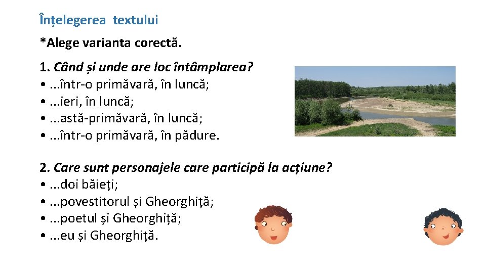 Înțelegerea textului *Alege varianta corectă. 1. Când și unde are loc întâmplarea? • .