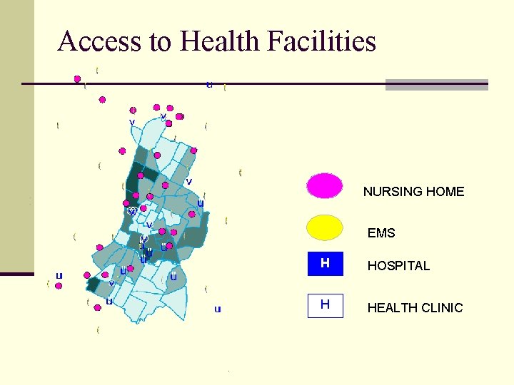 Access to Health Facilities NURSING HOME EMS H HOSPITAL H HEALTH CLINIC 