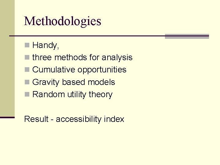 Methodologies n Handy, n three methods for analysis n Cumulative opportunities n Gravity based