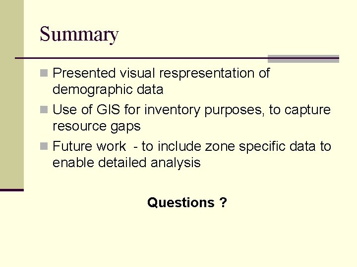 Summary n Presented visual respresentation of demographic data n Use of GIS for inventory