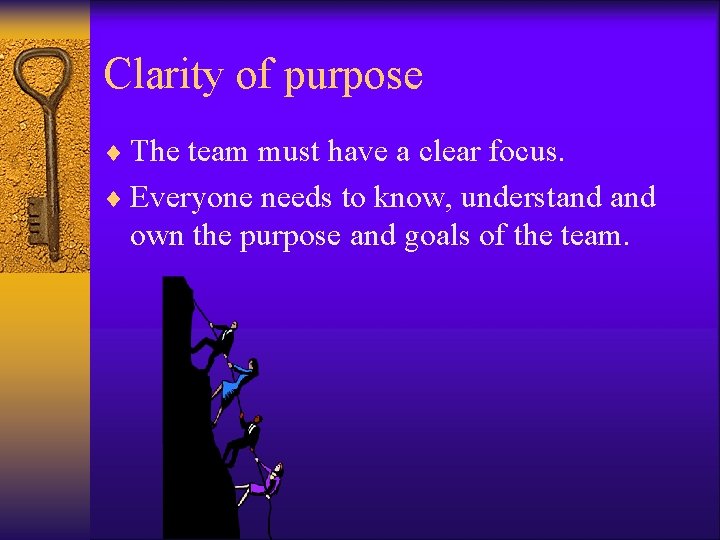 Clarity of purpose ¨ The team must have a clear focus. ¨ Everyone needs