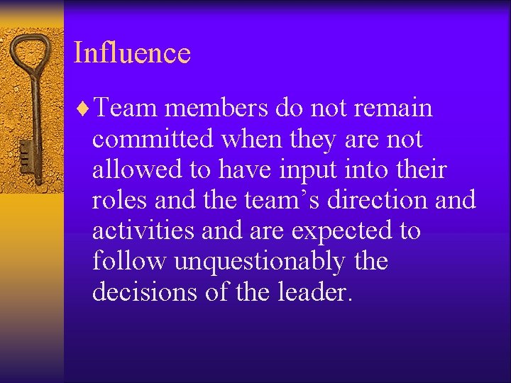 Influence ¨Team members do not remain committed when they are not allowed to have