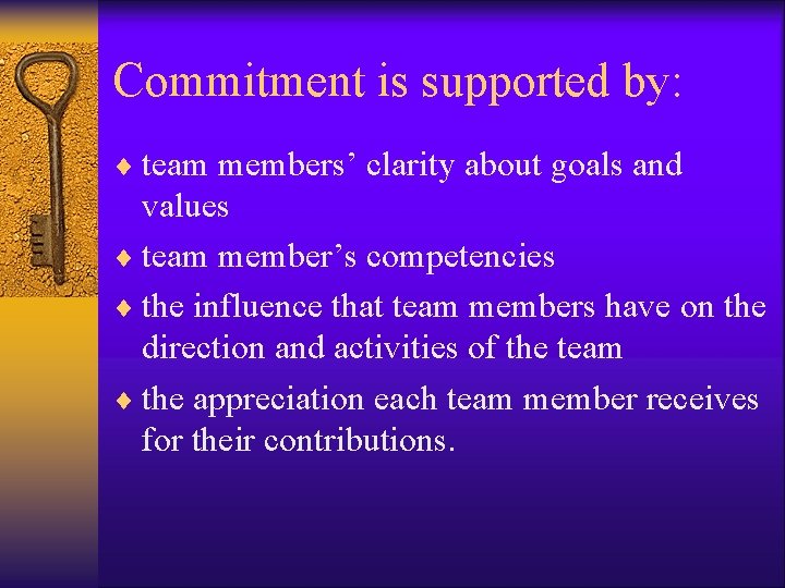 Commitment is supported by: ¨ team members’ clarity about goals and values ¨ team