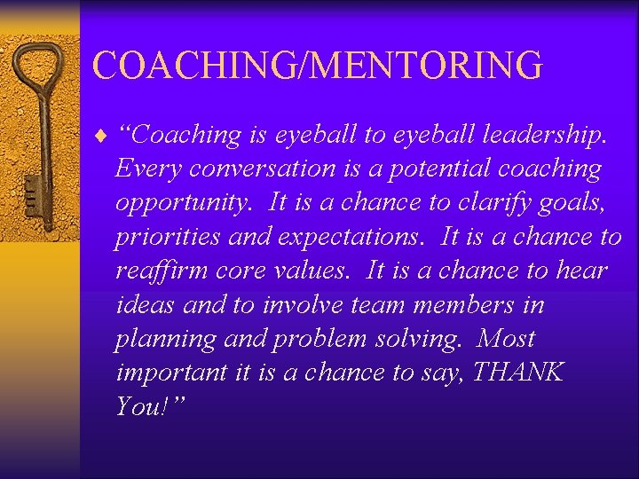 COACHING/MENTORING ¨ “Coaching is eyeball to eyeball leadership. Every conversation is a potential coaching