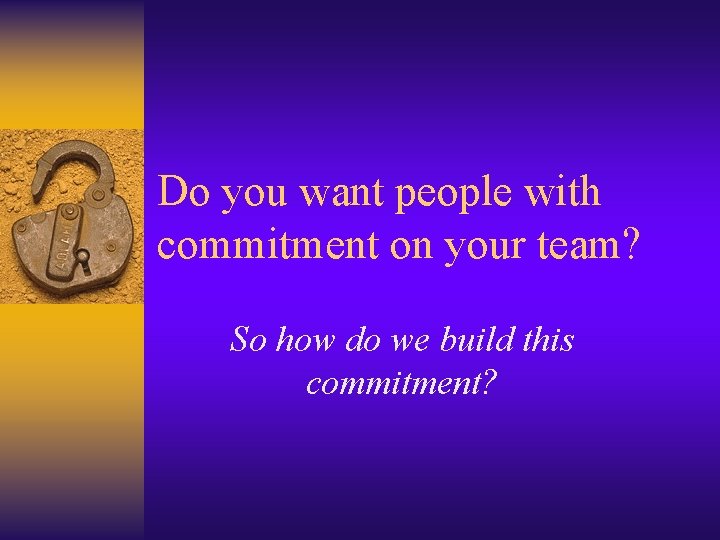 Do you want people with commitment on your team? So how do we build