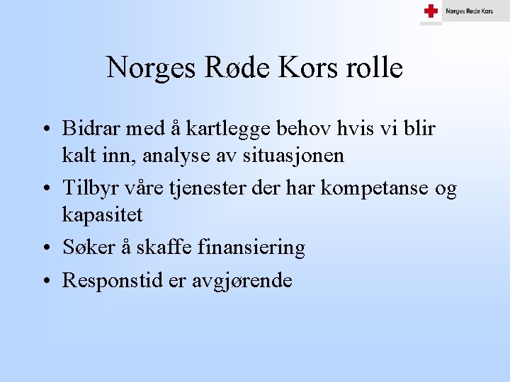 Norges Røde Kors rolle • Bidrar med å kartlegge behov hvis vi blir kalt