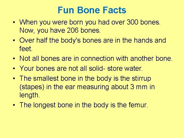 Fun Bone Facts • When you were born you had over 300 bones. Now,