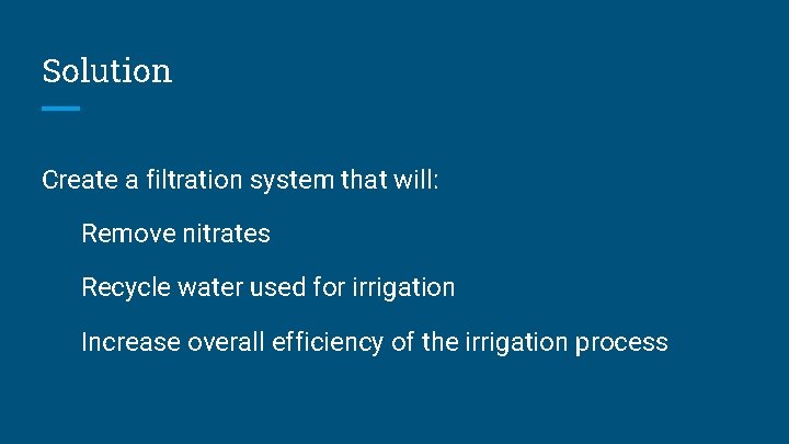 Solution Create a filtration system that will: Remove nitrates Recycle water used for irrigation