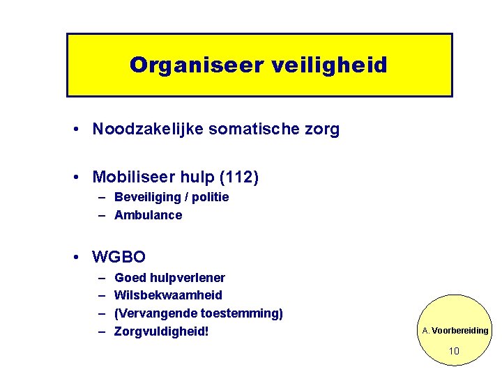 Organiseer veiligheid • Noodzakelijke somatische zorg • Mobiliseer hulp (112) – Beveiliging / politie