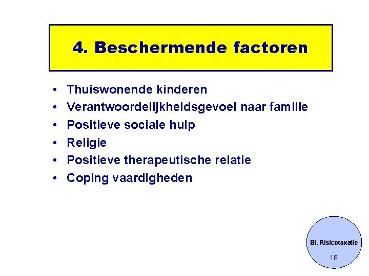 4. Beschermende factoren • • • Thuiswonende kinderen Verantwoordelijkheidsgevoel naar familie Positieve sociale hulp