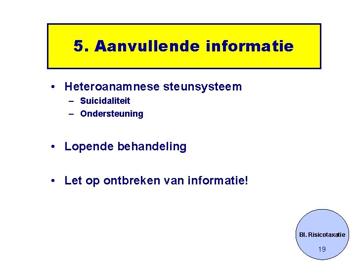 5. Aanvullende informatie • Heteroanamnese steunsysteem – Suicidaliteit – Ondersteuning • Lopende behandeling •