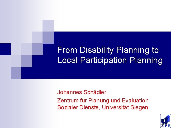 From Disability Planning to Local Participation Planning Johannes Schädler Zentrum für Planung und Evaluation