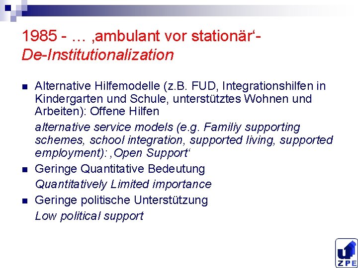 1985 - … ‚ambulant vor stationär‘De-Institutionalization n Alternative Hilfemodelle (z. B. FUD, Integrationshilfen in