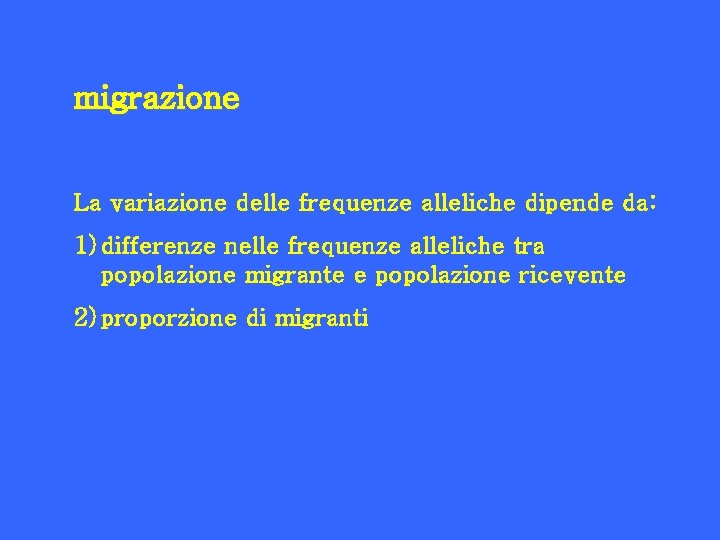 migrazione La variazione delle frequenze alleliche dipende da: 1) differenze nelle frequenze alleliche tra