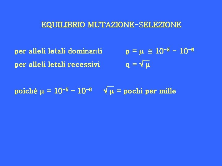 EQUILIBRIO MUTAZIONE-SELEZIONE per alleli letali dominanti p = m 10 -5 - 10 -6