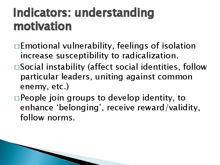 Indicators: understanding motivation � Emotional vulnerability, feelings of isolation increase susceptibility to radicalization. �