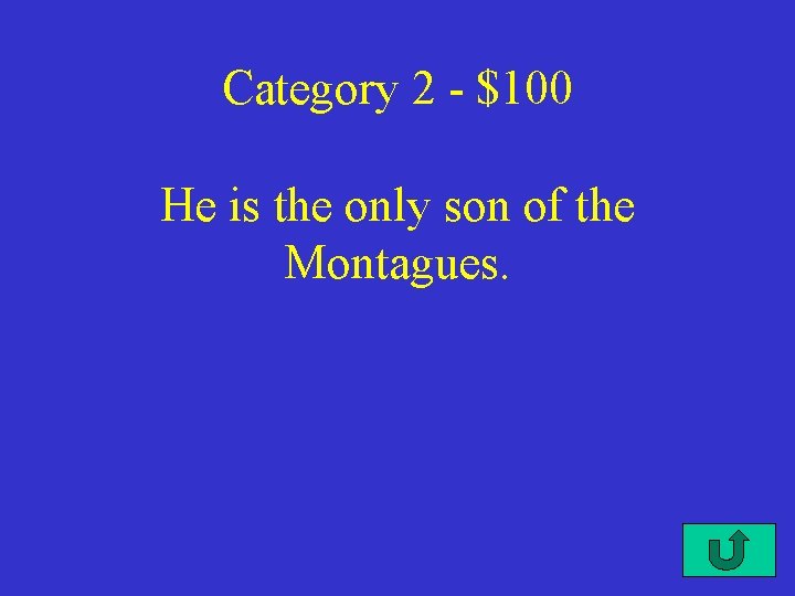 Category 2 - $100 He is the only son of the Montagues. 
