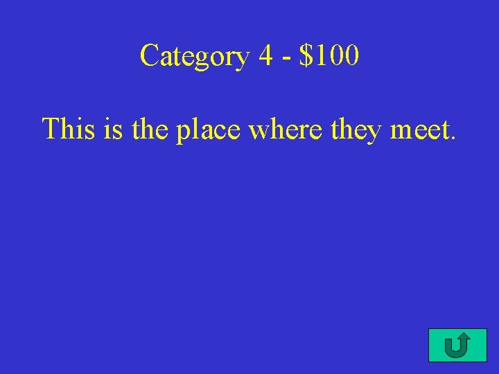 Category 4 - $100 This is the place where they meet. 
