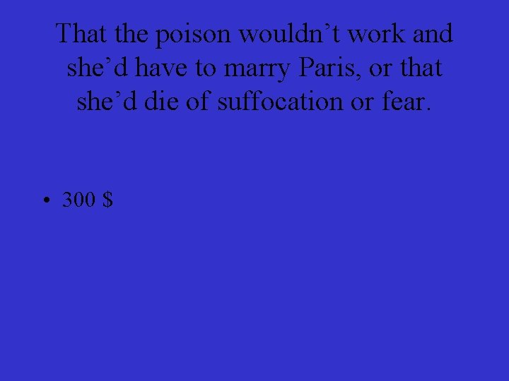 That the poison wouldn’t work and she’d have to marry Paris, or that she’d