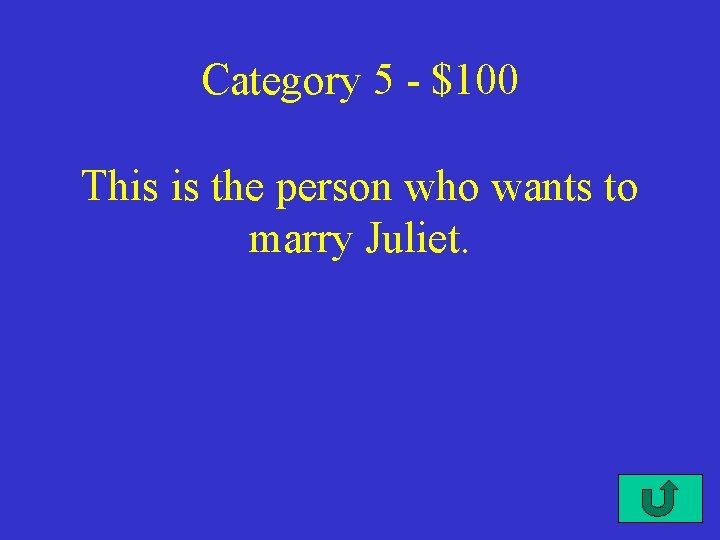 Category 5 - $100 This is the person who wants to marry Juliet. 
