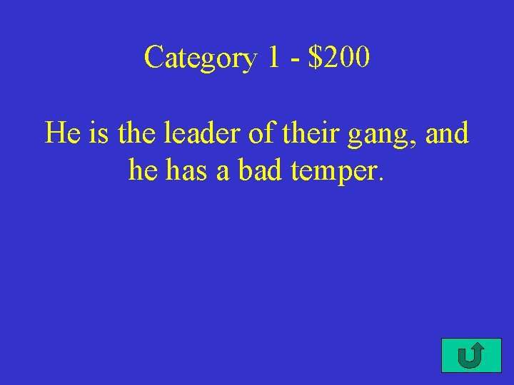 Category 1 - $200 He is the leader of their gang, and he has