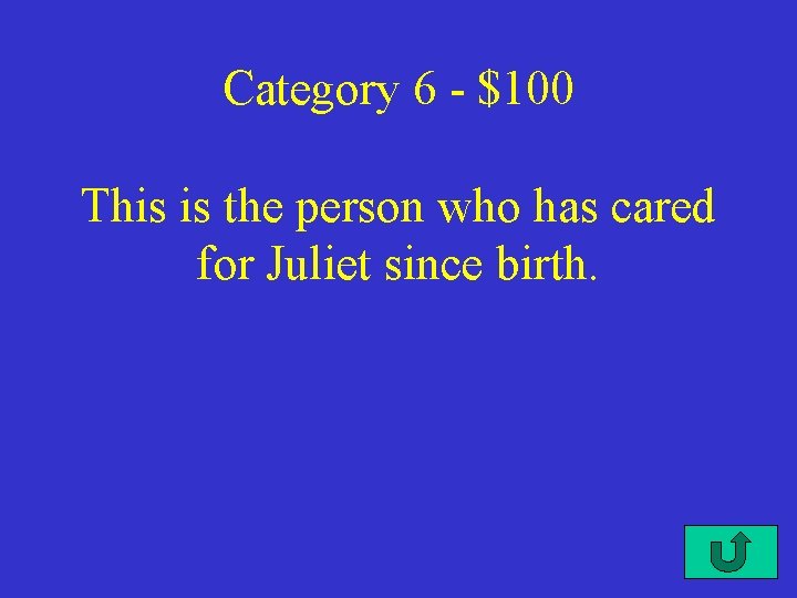 Category 6 - $100 This is the person who has cared for Juliet since