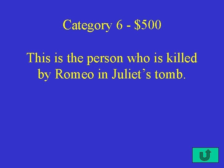 Category 6 - $500 This is the person who is killed by Romeo in