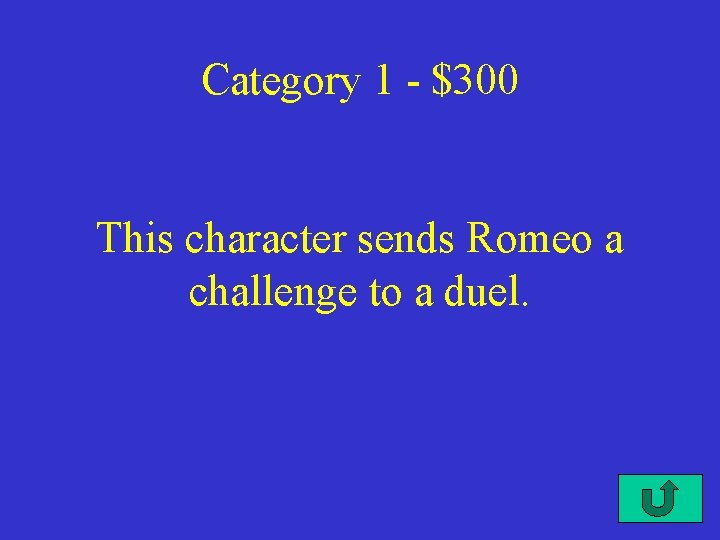 Category 1 - $300 This character sends Romeo a challenge to a duel. 