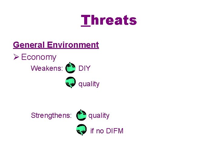Threats General Environment Ø Economy Weakens: DIY quality Strengthens: quality if no DIFM 