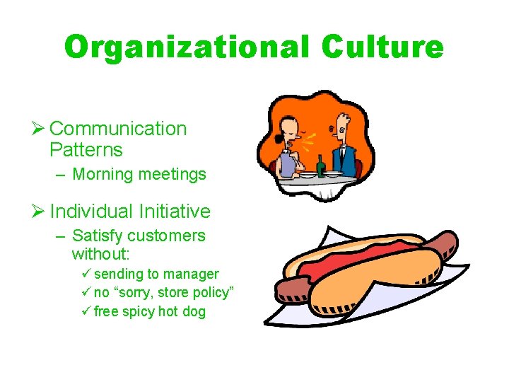 Organizational Culture Ø Communication Patterns – Morning meetings Ø Individual Initiative – Satisfy customers