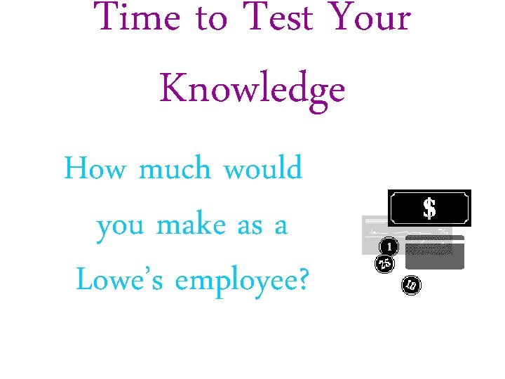 Time to Test Your Knowledge How much would you make as a Lowe’s employee?