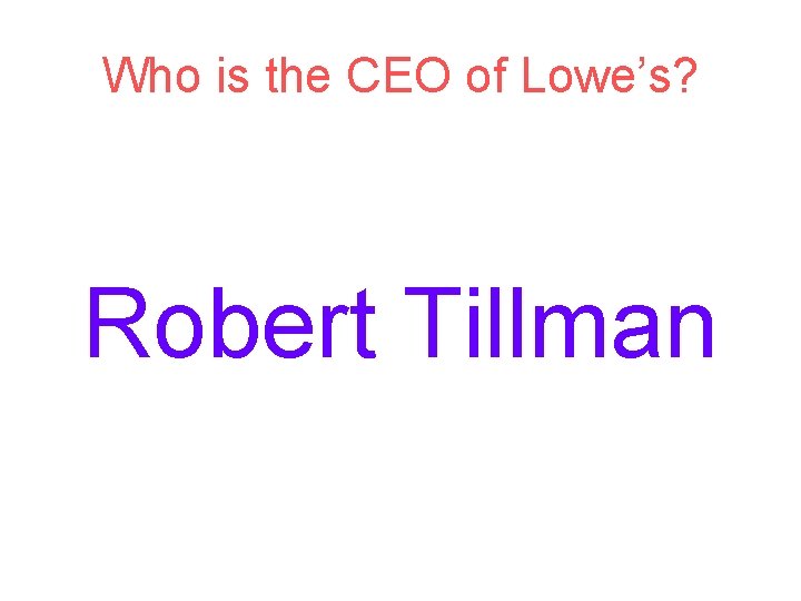 Who is the CEO of Lowe’s? Robert Tillman 