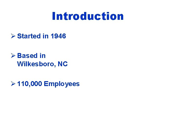 Introduction Ø Started in 1946 Ø Based in Wilkesboro, NC Ø 110, 000 Employees