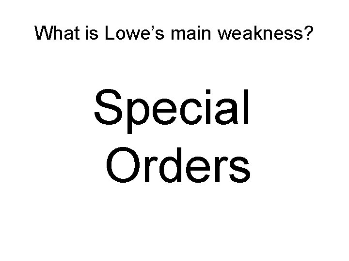 What is Lowe’s main weakness? Special Orders 