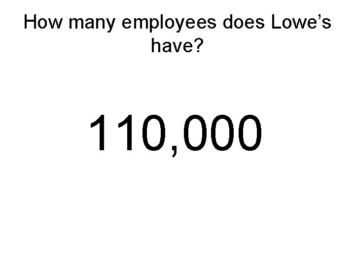 How many employees does Lowe’s have? 110, 000 